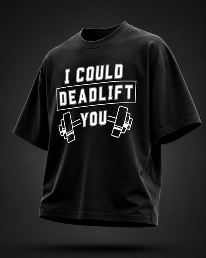 I Could Deadlift You | Premium 240 GSM Fitness Oversized T-Shirt